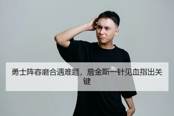 勇士阵容磨合遇难题，詹金斯一针见血指出关键