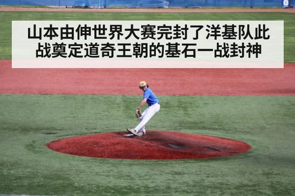 山本由伸世界大赛完封了洋基队此战奠定道奇王朝的基石一战封神